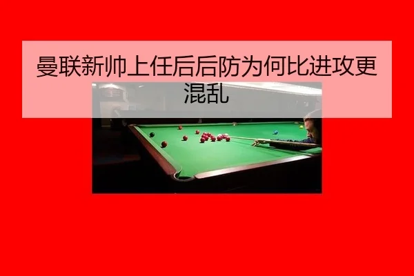 曼联新帅上任后后防为何比进攻更混乱